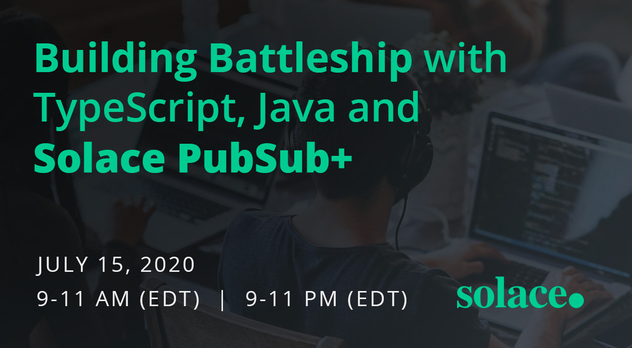 Live Webinar: Building Battleship with TypeScript, Java and Solace PubSub+ - July 15, 2020
