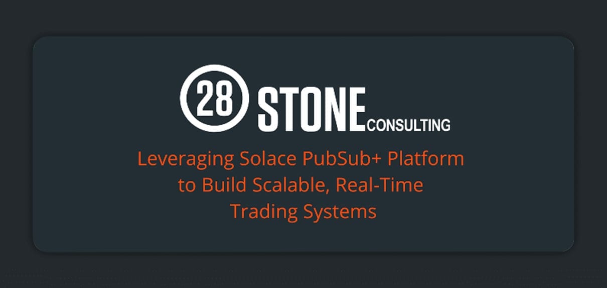 28Stone White Paper: Leveraging PubSub+ Platform for Real-Time Trading Systems