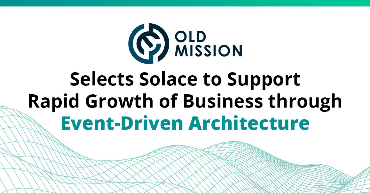 Old Mission Selects Solace to Support Rapid Growth of Business through Event-Driven Architecture